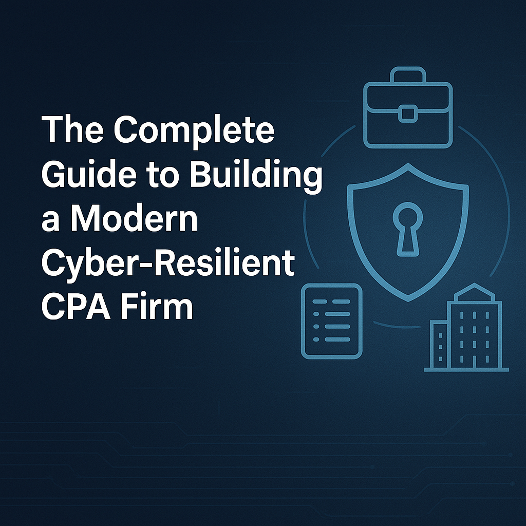 The Complete Guide to Building a Modern Cyber-Resilient CPA Firm
